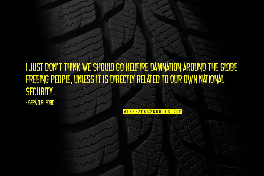 Drug Addiction And Recovery Quotes By Gerald R. Ford: I just don't think we should go hellfire Drug Addiction And Recovery Quotes By Gerald R. Ford: I just don't think we should go hellfire