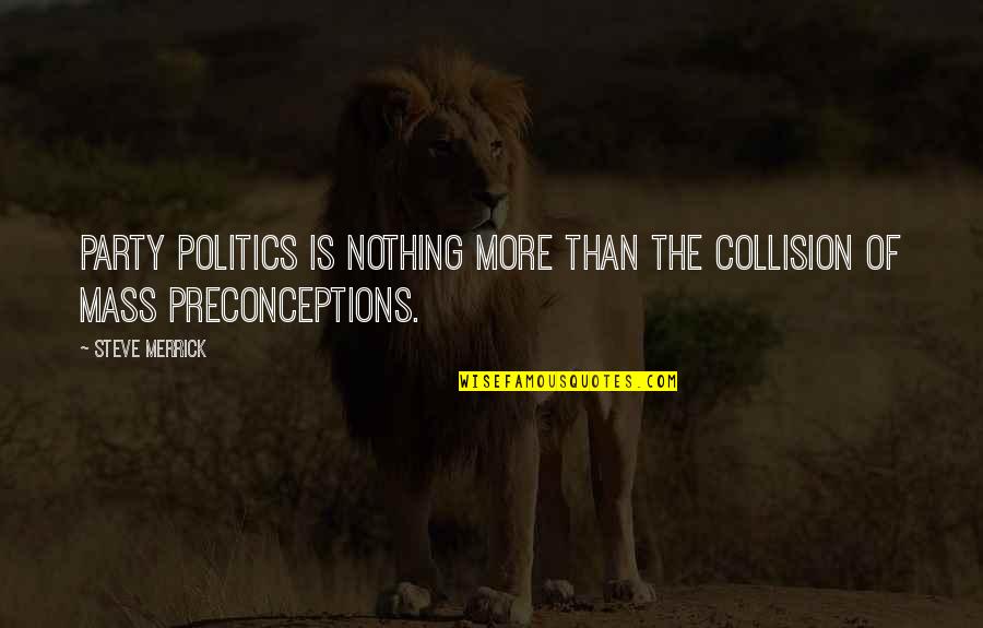 Drug Addiction Awareness Quotes By Steve Merrick: Party politics is nothing more than the collision