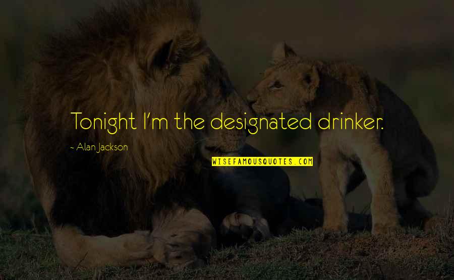 Drug Alcohol Quotes By Alan Jackson: Tonight I'm the designated drinker.