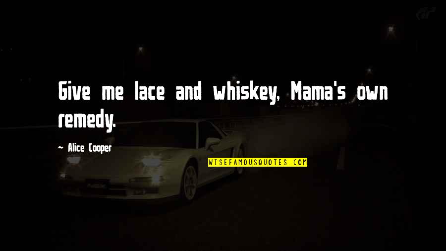 Drug Alcohol Quotes By Alice Cooper: Give me lace and whiskey, Mama's own remedy.