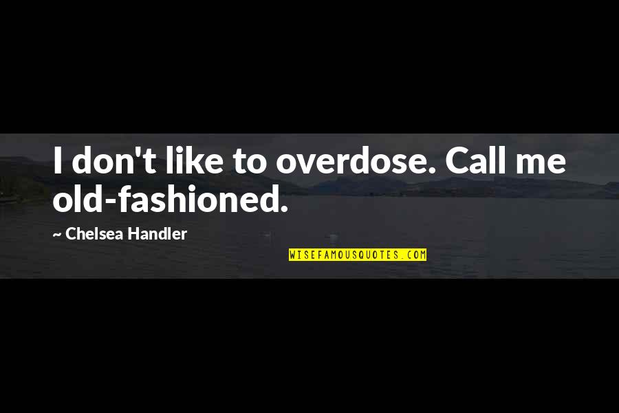 Drug Alcohol Quotes By Chelsea Handler: I don't like to overdose. Call me old-fashioned.