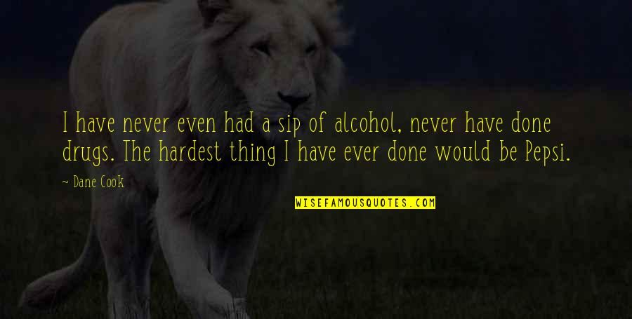 Drug Alcohol Quotes By Dane Cook: I have never even had a sip of