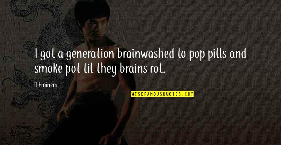 Drug Alcohol Quotes By Eminem: I got a generation brainwashed to pop pills