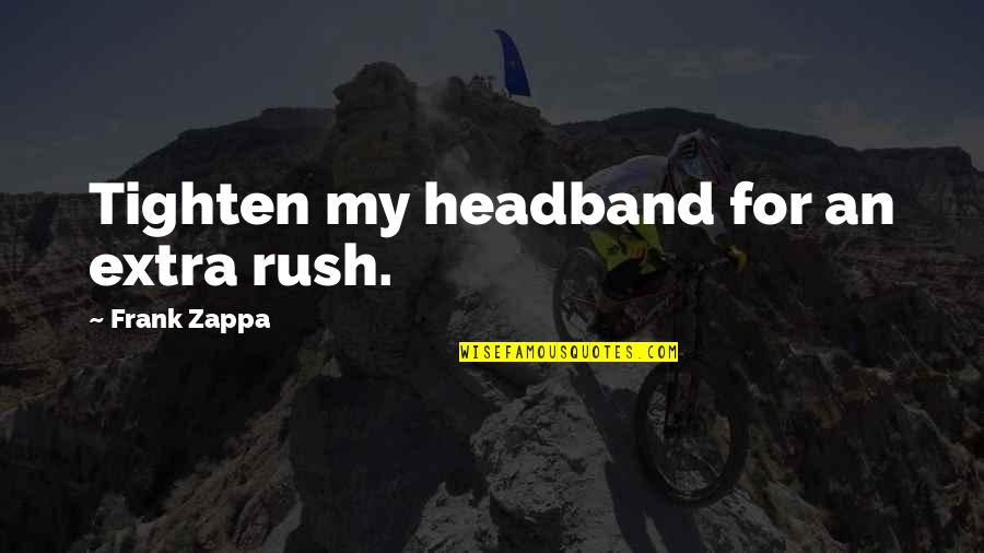 Drug Alcohol Quotes By Frank Zappa: Tighten my headband for an extra rush.