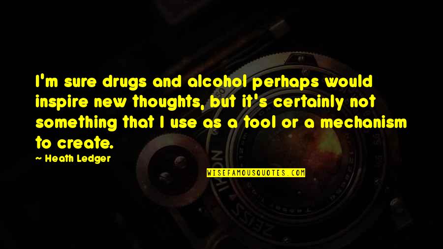 Drug Alcohol Quotes By Heath Ledger: I'm sure drugs and alcohol perhaps would inspire