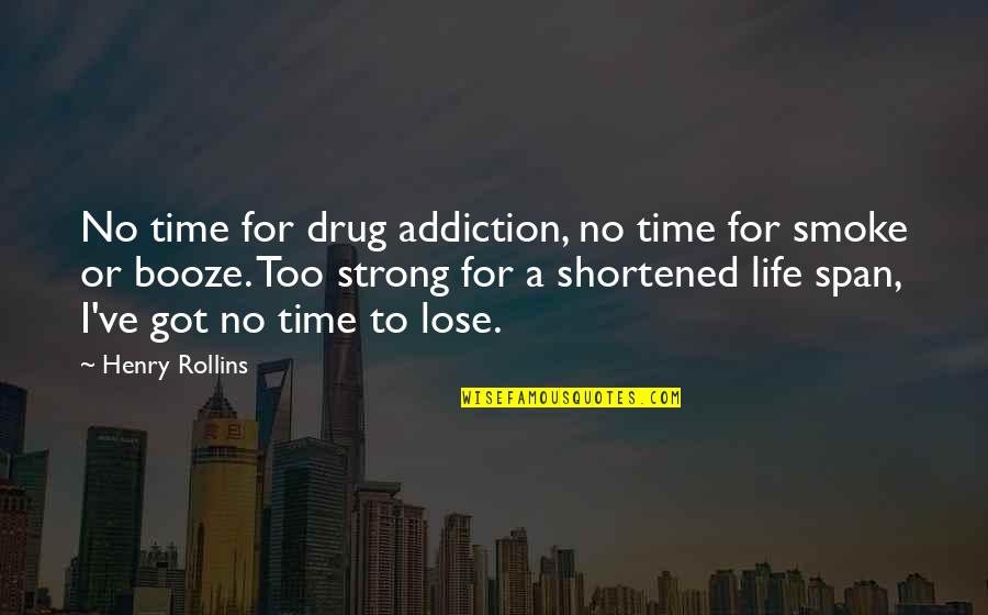 Drug Alcohol Quotes By Henry Rollins: No time for drug addiction, no time for