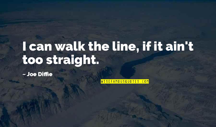 Drug Alcohol Quotes By Joe Diffie: I can walk the line, if it ain't