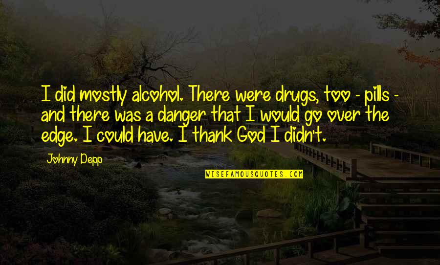 Drug Alcohol Quotes By Johnny Depp: I did mostly alcohol. There were drugs, too