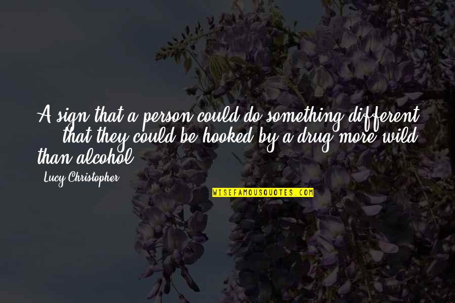 Drug Alcohol Quotes By Lucy Christopher: A sign that a person could do something