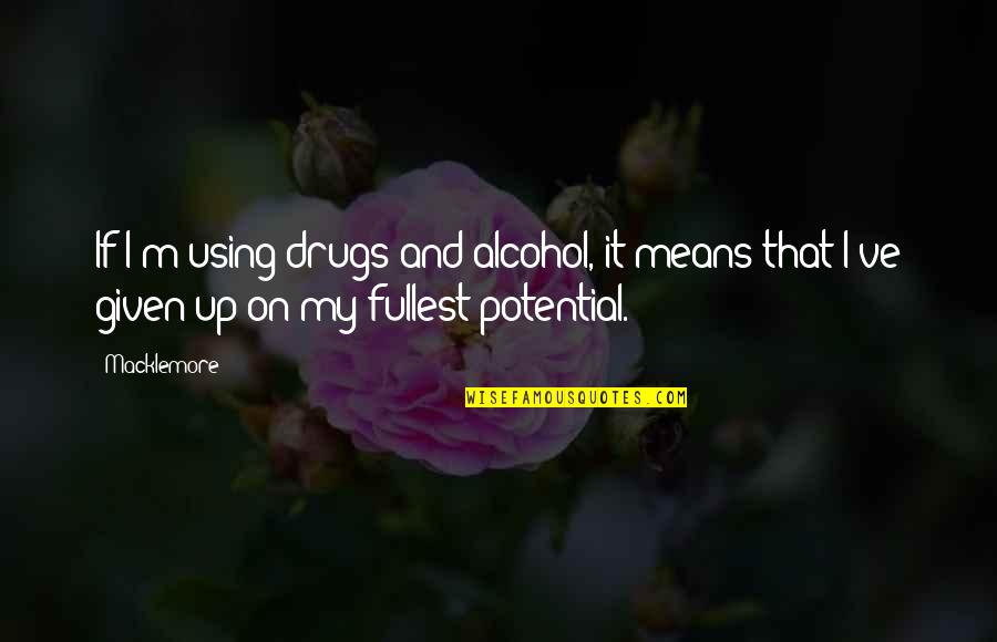 Drug Alcohol Quotes By Macklemore: If I'm using drugs and alcohol, it means