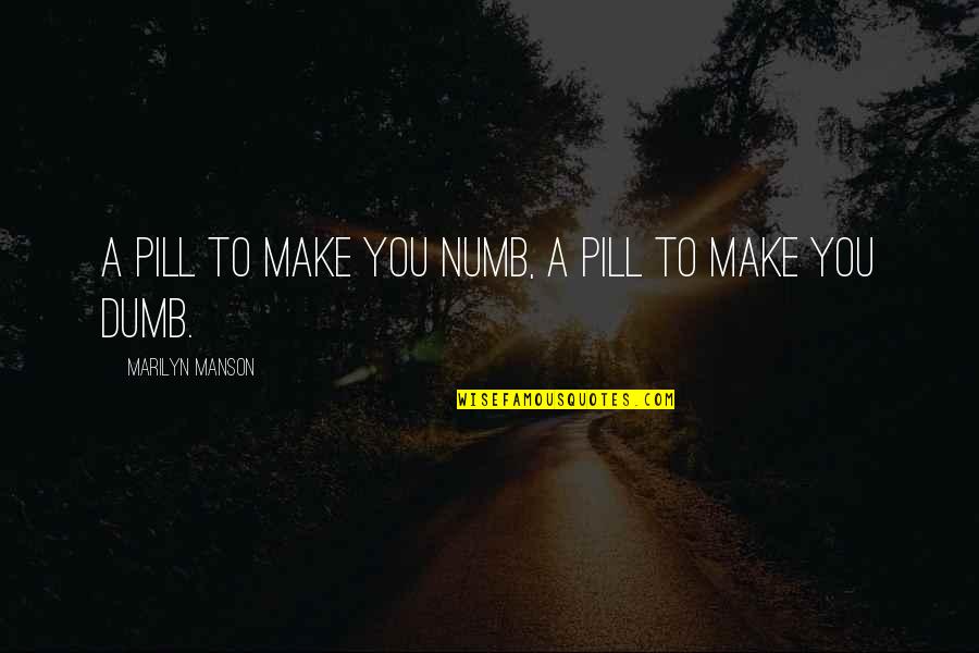 Drug Alcohol Quotes By Marilyn Manson: A pill to make you numb, a pill