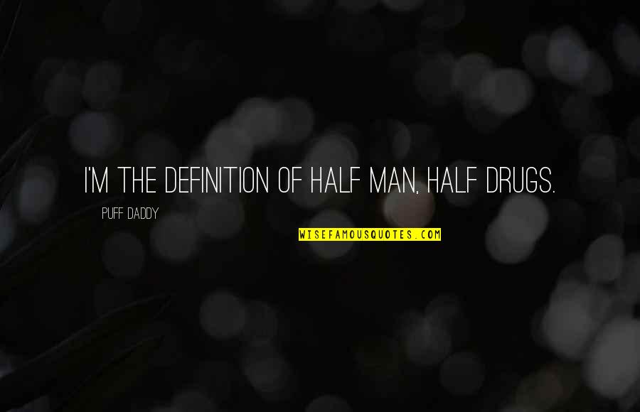 Drug Alcohol Quotes By Puff Daddy: I'm the definition of half man, half drugs.