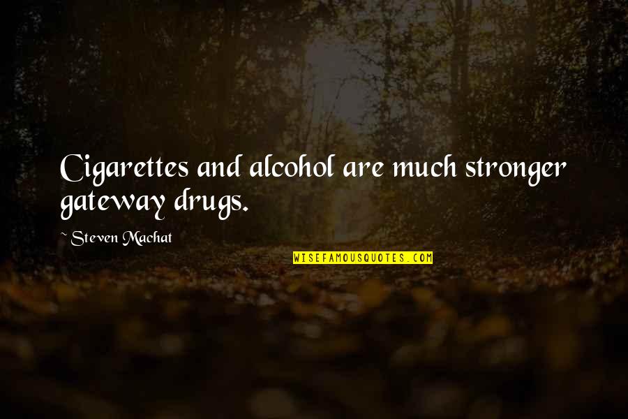 Drug Alcohol Quotes By Steven Machat: Cigarettes and alcohol are much stronger gateway drugs.