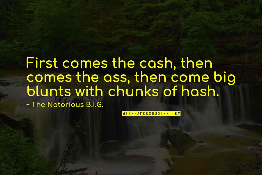 Drug Alcohol Quotes By The Notorious B.I.G.: First comes the cash, then comes the ass,