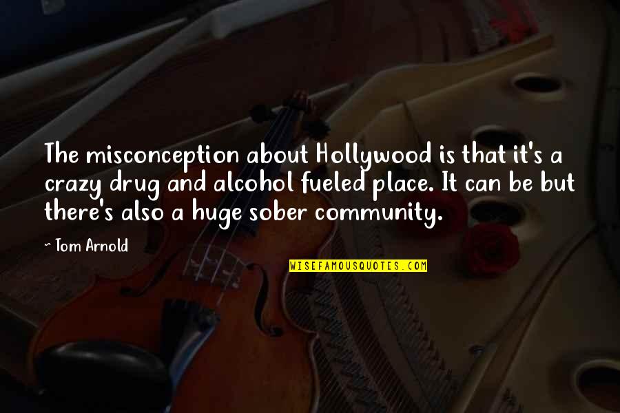 Drug Alcohol Quotes By Tom Arnold: The misconception about Hollywood is that it's a