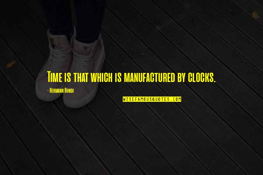 Drug And Alcohol Prevention Quotes By Hermann Bondi: Time is that which is manufactured by clocks.