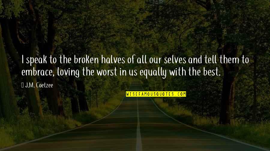 Drug And Alcohol Prevention Quotes By J.M. Coetzee: I speak to the broken halves of all