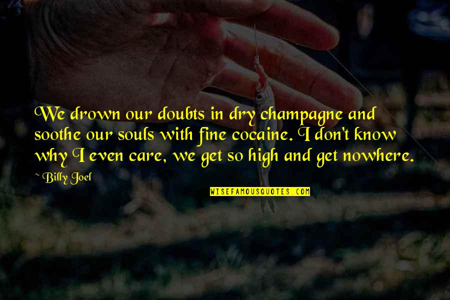 Drug And Alcohol Quotes By Billy Joel: We drown our doubts in dry champagne and