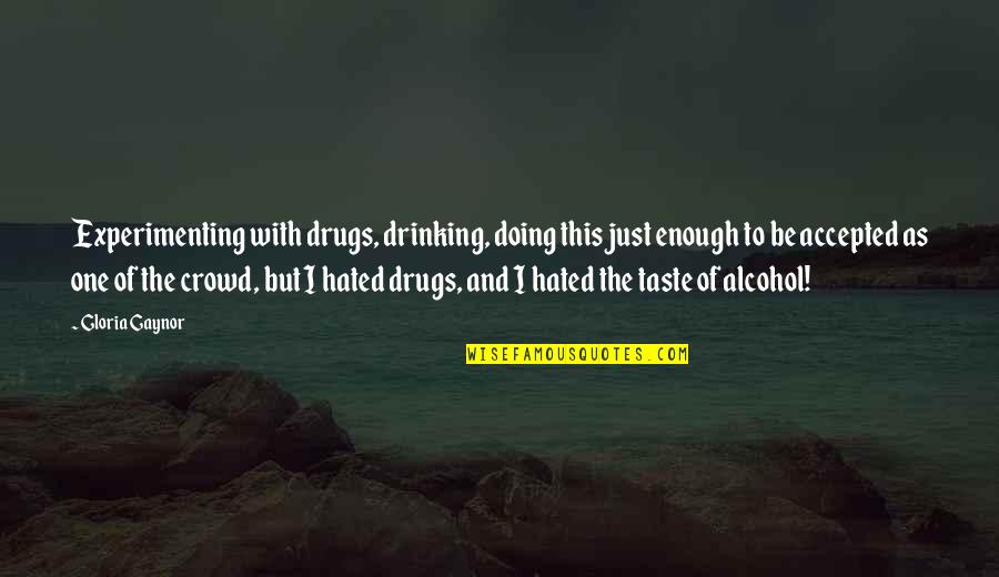 Drug And Alcohol Quotes By Gloria Gaynor: Experimenting with drugs, drinking, doing this just enough