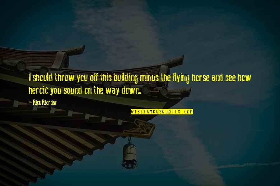 Drug And Substance Abuse Quotes By Rick Riordan: I should throw you off this building minus