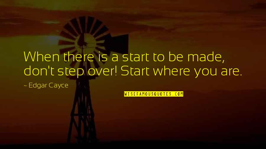 Drug Bust Quotes By Edgar Cayce: When there is a start to be made,