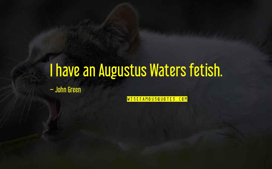 Drug Cheats Quotes By John Green: I have an Augustus Waters fetish.