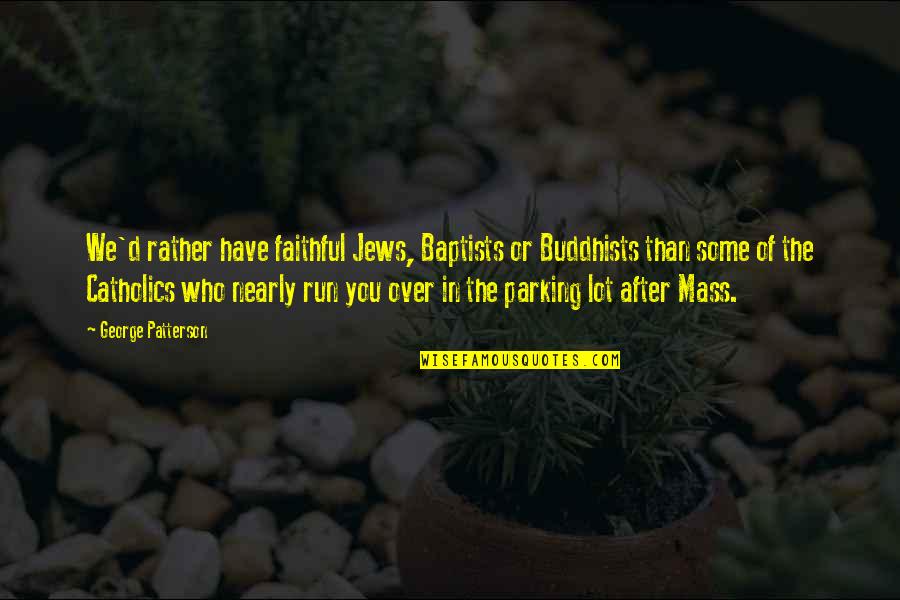 Drug Come Down Quotes By George Patterson: We'd rather have faithful Jews, Baptists or Buddhists