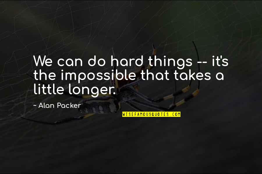 Drug Comedown Quotes By Alan Packer: We can do hard things -- it's the