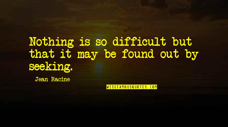 Drug Comedown Quotes By Jean Racine: Nothing is so difficult but that it may