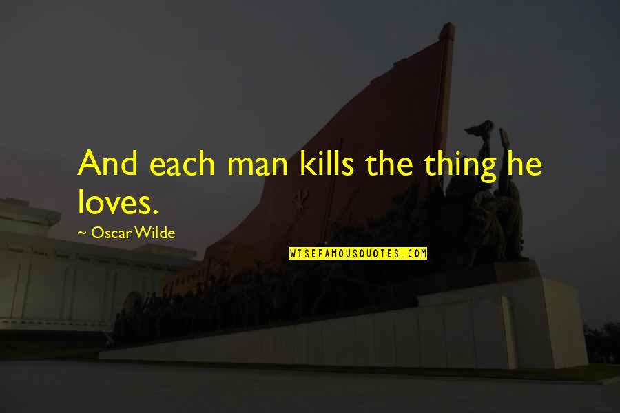 Drug Dealer Money Quotes By Oscar Wilde: And each man kills the thing he loves.
