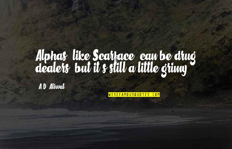 Drug Dealers Quotes By A.D. Aliwat: Alphas, like Scarface, can be drug dealers, but