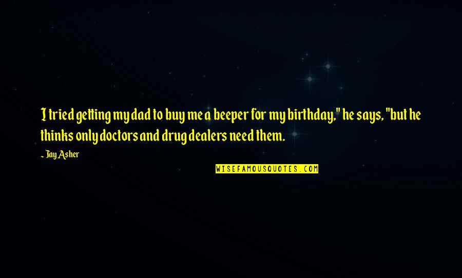 Drug Dealers Quotes By Jay Asher: I tried getting my dad to buy me