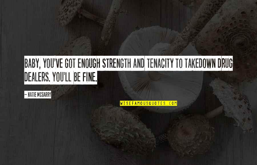 Drug Dealers Quotes By Katie McGarry: Baby, you've got enough strength and tenacity to