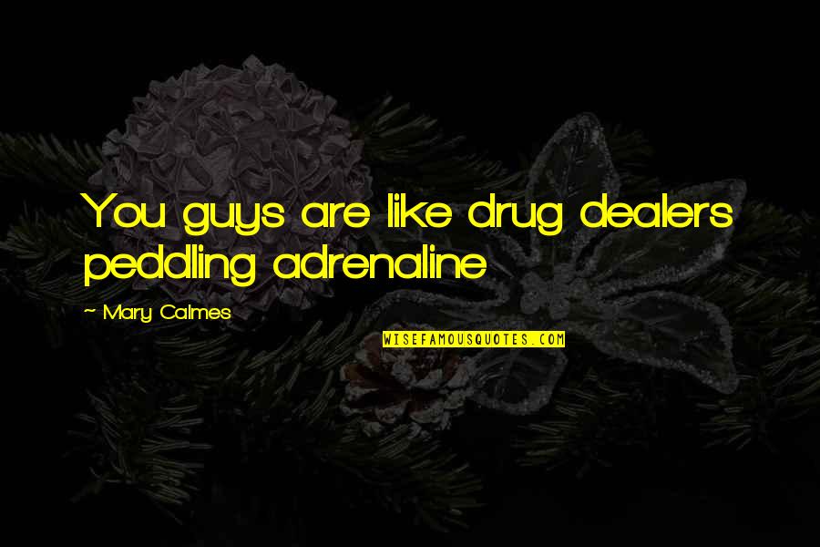 Drug Dealers Quotes By Mary Calmes: You guys are like drug dealers peddling adrenaline