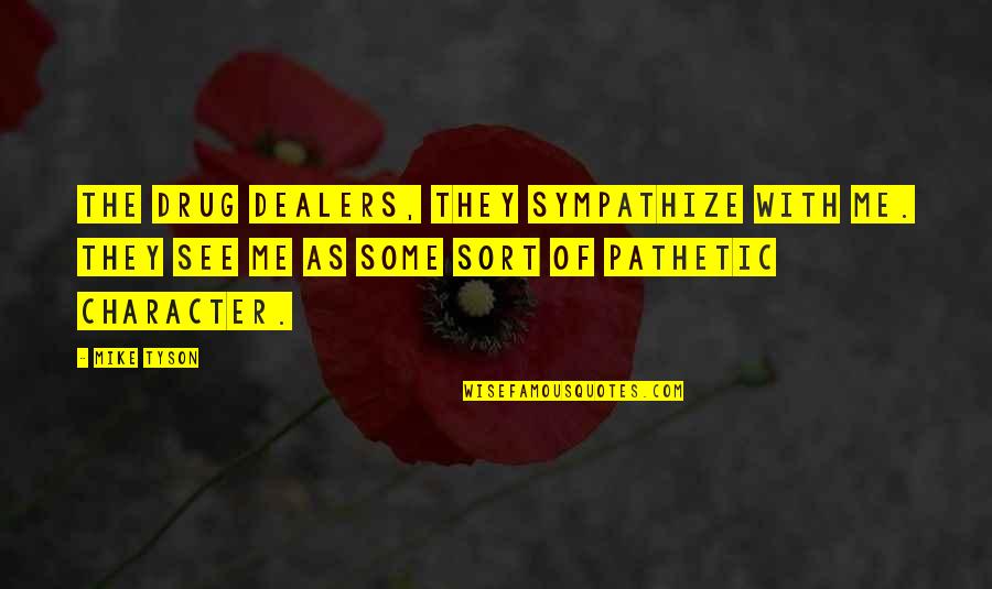 Drug Dealers Quotes By Mike Tyson: The drug dealers, they sympathize with me. They