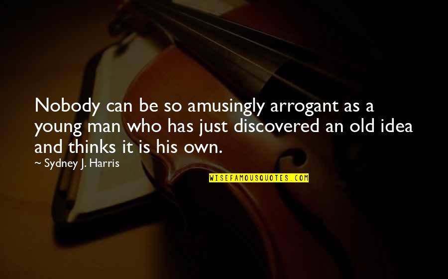 Drug Dealers Quotes By Sydney J. Harris: Nobody can be so amusingly arrogant as a