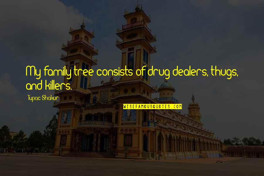 Drug Dealers Quotes By Tupac Shakur: My family tree consists of drug dealers, thugs,