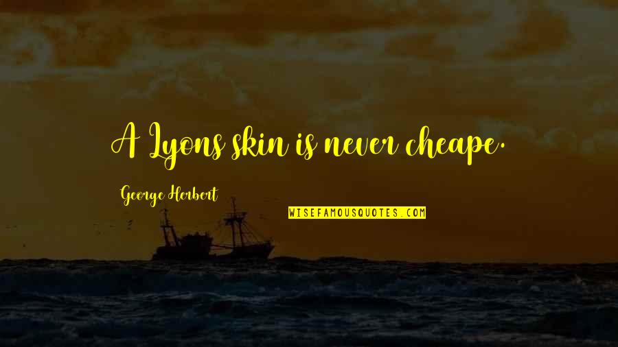 Drug Dealing Quotes By George Herbert: A Lyons skin is never cheape.