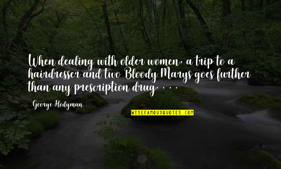 Drug Dealing Quotes By George Hodgman: When dealing with older women, a trip to