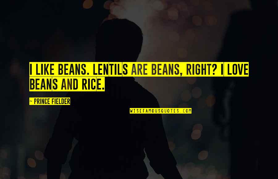 Drug Dealing Quotes By Prince Fielder: I like beans. Lentils are beans, right? I