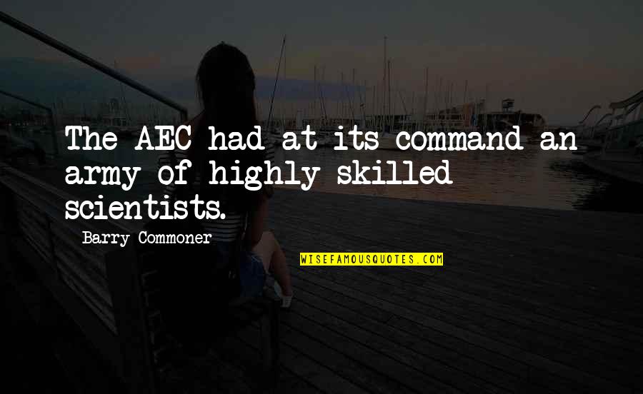 Drug Enforcement Administration Quotes By Barry Commoner: The AEC had at its command an army