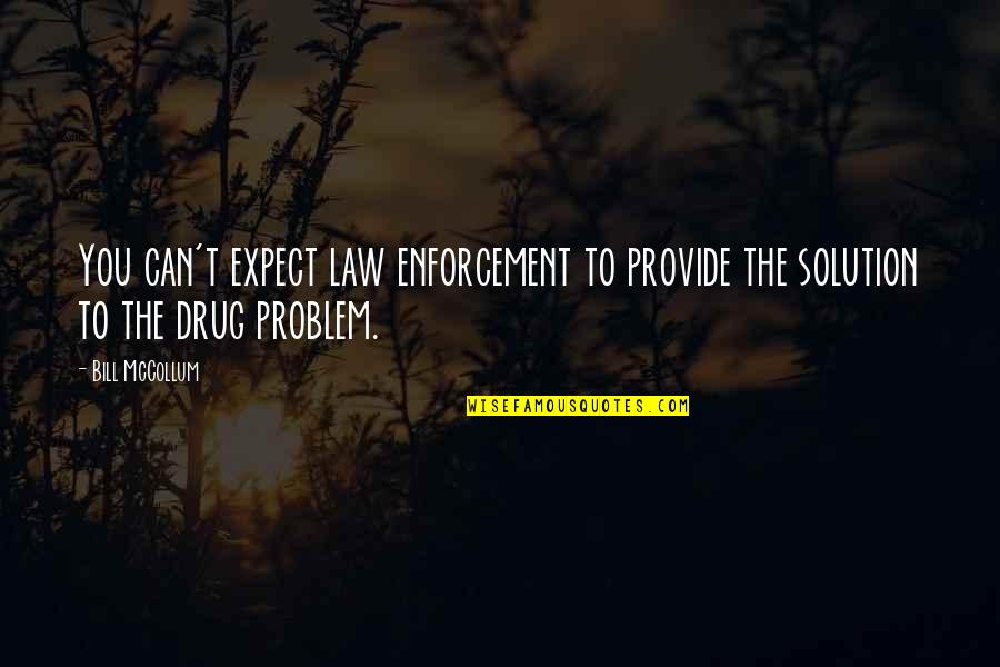 Drug Enforcement Quotes By Bill McCollum: You can't expect law enforcement to provide the Drug Enforcement Quotes By Bill McCollum: You can't expect law enforcement to provide the