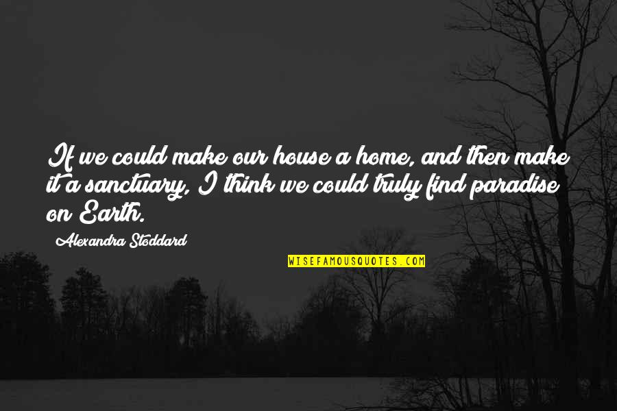 Drug Free Quotes By Alexandra Stoddard: If we could make our house a home,
