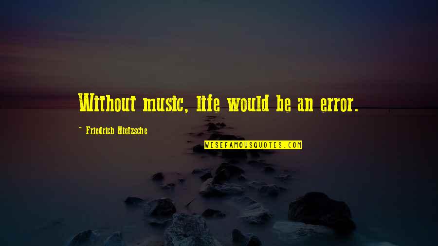 Drug Free Quotes By Friedrich Nietzsche: Without music, life would be an error.