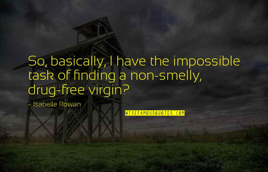 Drug Free Quotes By Isabelle Rowan: So, basically, I have the impossible task of