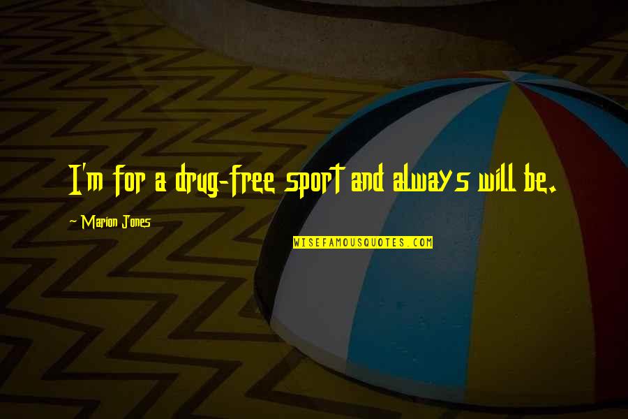 Drug Free Quotes By Marion Jones: I'm for a drug-free sport and always will