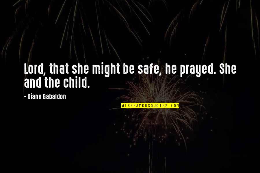 Drug Free Sayings And Quotes By Diana Gabaldon: Lord, that she might be safe, he prayed.