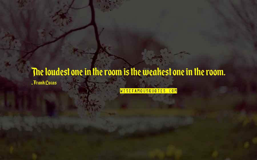 Drug Free Sayings And Quotes By Frank Lucas: The loudest one in the room is the