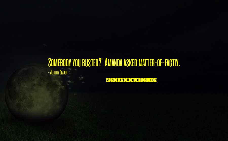 Drug Induced Quotes By Jeffery Deaver: Somebody you busted?" Amanda asked matter-of-factly.