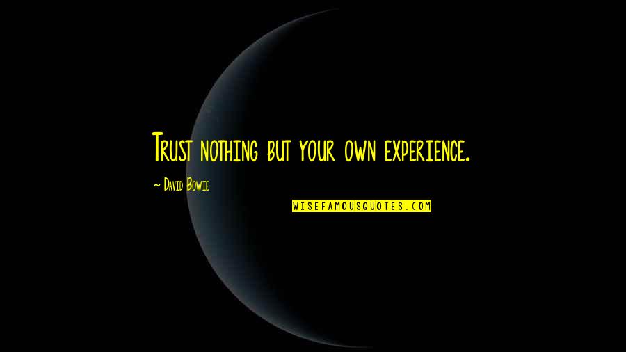 Drug Junkies Quotes By David Bowie: Trust nothing but your own experience.